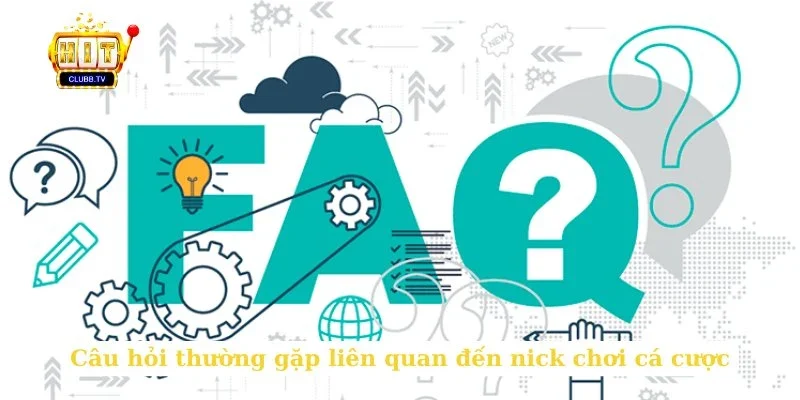 cau-hoi-thuong-gap-lien-quan-den-nick-choi-ca-cuoc