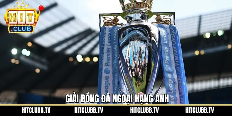 Giải Vô Địch Ngoại Hạng Anh - Sân Chơi Bóng Đá Hàng Đầu