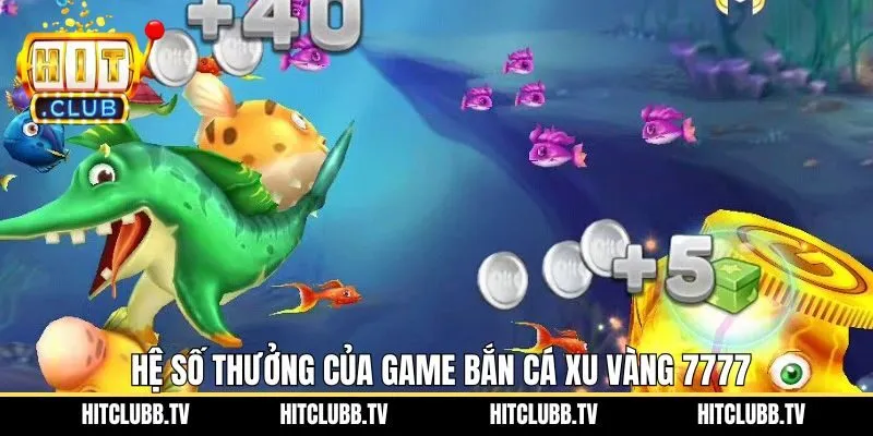 Tìm hiểu hệ số thưởng hấp dẫn của game săn cá xu vàng 7777