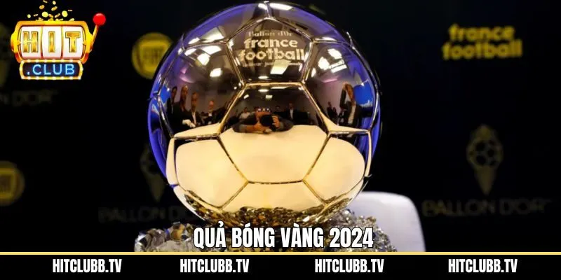 Quả Bóng Vàng 2024 - Sự Kiện Vinh Danh Ngôi Sao Bóng Đá