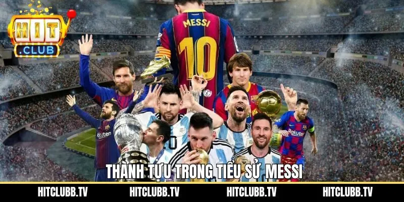 Top các thành tựu làm nổi bật tiểu sử Messi
